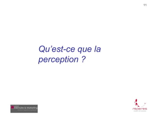 11




Qu’est-ce que la
perception ?
 