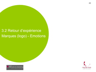 40




3.2 Retour d’expérience
Marques (logo) - Emotions
 