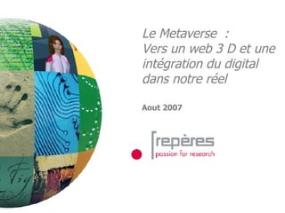 Le Metaverse  : Vers un web 3 D et une intégration du digital dans notre réel Aout 2007   