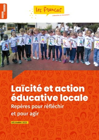 1
Laïcité et action éducative locale
Laïcité et action
éducative locale
Repères pour réfléchir
et pour agir
DÉCEMBRE 2023
©
Les
Francas
de
Gironde
 