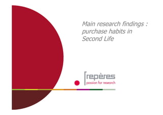 1


    Main research findings :
    purchase habits in
    Second Life
 