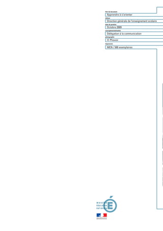 titre du document
  Apprendre à s’orienter
éditeur
  Direction générale de l’enseignement scolaire
date de parution
  Octobre 2009
conception/réalisation

  Délégation à la communication
photographie

  © Phovoir
impression

  MEN / 500 exemplaires
 