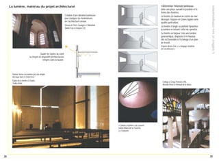 dans une pièce suivant la position et la
forme des fenêtres.
La fenêtre en hauteur au centre du mur
découpe l’espace en zones égales sans
qualité particulière.
La fenêtre d’angle au plafond dynamise
la lumière en brisant l’effet de symétrie.
La fenêtre en largeur crée une lumière
panoramique, disposée à mi-hauteur,
elle est favorable à l’éclairage d’un plan
de travail.

Création d’une vibration lumineuse
pour souligner les modénatures
de l’architecture romane.
Vitraux de Pierre Soulages à l’Abbatiale
Sainte-Foy à Conques (12).

D’après Bruno Zevi, « Le langage moderne
de l’architecture ».

Guider les rayons du soleil
au moyen de dispositifs architecturaux
intégrés dans la façade.

L'édifice et ses composantes

◗ Déterminer l’intensité lumineuse

La lumière, matériau du projet architectural

Donner forme à la lumière par une simple
découpe dans le béton brut.
Église de la lumière à Osaka,
Tadao Ando.

Collège à Cergy-Pontoise (95),
Ricardo Porro et Renaud de la Noue.

« Canons à lumière » du couvent
Sainte-Marie-de-la-Tourette,
Le Corbusier.

28

29

 
