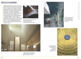 La plupart des plafonds se résume à une surface
lisse et horizontale. Certains prennent toutefois des
formes très variées, telles la voûte ou la coupole
qui déterminent avec force l’identité d’un espace
architectural. Les techniques contemporaines ont
permis l’appel à des formes enveloppantes
et fédératrices, comme les coupoles d’acier et de
verre ou les coques minces en béton armé.
Des déformations, comme les plafonds ondulés,
accompagnent parfois les jeux de lumière ou
la liaison d’un espace à un autre. La hauteur sous
plafond, directement dépendante de la dimension
des murs, est une composante importante de
l’espace, comme les variations de hauteur au sein
d’un même endroit.

Une peau en plaques de verre
cintrées sépare le hall des
salles d’exposition en étage.
Kunsthaus à Graz (Autriche),
Peter Cook.

Un dispositif de corniches moulurées encadre
une coupole pyramidale en bois.
Chapelle du cimetière Brion,
San Vito d’Altivole (Italie), Carlo Scarpa.

L'édifice et ses composantes

Le plafond

Une grande coupole à
caissons éclairée par un
oculus de 9 mètres
de diamètre.
Panthéon à Rome
(IIe siècle après J.-C.).
Le plafond s’incurve en grandes vagues
qui vont chercher la lumière zénithale.
Église à Copenhague, Jorn Utzon.

34

35

 