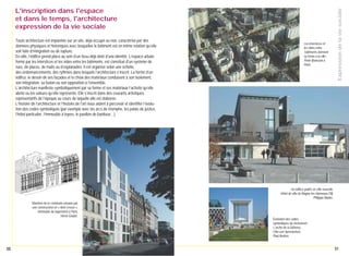 Toute architecture est implantée sur un site, déjà occupé ou non, caractérisé par des
données physiques et historiques avec lesquelles le bâtiment est en intime relation qu’elle
soit faite d’intégration ou de rupture.
En ville, l’édifice prend place au sein d’un tissu déjà doté d'une identité. L’espace urbain,
formé par les interstices et les vides entre les bâtiments, est constitué d'un système de
rues, de places, de mails ou d’esplanades. Il est organisé selon une échelle,
des ordonnancements, des rythmes dans lesquels l’architecture s’inscrit. La forme d’un
édifice, le dessin de ses façades et le choix des matériaux conduisent à son isolement,
son intégration, sa fusion ou son opposition à l’ensemble.
L’architecture manifeste symboliquement par sa forme et ses matériaux l’activité qu’elle
abrite ou les valeurs qu’elle représente. Elle s’inscrit dans des courants artistiques
représentatifs de l'époque au cours de laquelle elle est élaborée.
L’histoire de l’architecture et l'histoire de l'art nous aident à percevoir et identifier l’évolution des codes symboliques (par exemple avec les arcs de triomphe, les palais de justice,
l’hôtel particulier, l’immeuble à loyers, le pavillon de banlieue…).

Les interstices et
les vides entre
bâtiments donnent
sa forme à la ville.
Porte Brancion à
Paris.

Expression de la vie sociale

L'inscription dans l'espace
et dans le temps, l'architecture
expression de la vie sociale

Un édifice public en ville nouvelle.
Hôtel de ville de Magny-les-Hameaux (78),
Philippe Madec.
Maintien de la continuité urbaine par
une construction en « dent creuse ».
Immeuble de logements à Paris,
Hervé Goube.

50

Évolution des codes
symboliques du monument.
L’arche de la Défense,
Otto von Spreckelsen,
Paul Andreu.

51

 