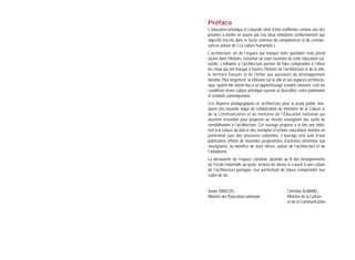 Préface
L'éducation artistique et culturelle vient d'être réaffirmée comme une des
priorités à mettre en œuvre par nos deux ministères conformément aux
objectifs inscrits dans le Socle commun de compétences et de connaissances autour de « La culture humaniste ».
L'architecture, art de l’espace qui marque notre quotidien mais prend
racine dans l’histoire, constitue un volet essentiel de cette éducation culturelle. L’initiation à l’architecture permet de faire comprendre à l’élève
les choix qui ont marqué à travers l'histoire de l'architecture et de la ville,
le territoire français et de l’initier aux questions du développement
durable. Plus largement, la réflexion sur la ville et ses espaces architecturaux, quand elle donne lieu à un apprentissage scolaire raisonné, crée les
conditions d’une culture artistique ouverte et diversifiée, entre patrimoine
et création contemporaine.
Ces Repères pédagogiques en architecture pour le jeune public marquent une nouvelle étape de collaboration du ministère de la Culture et
de la Communication et du ministère de l'Éducation nationale qui
œuvrent ensemble pour proposer au monde enseignant des outils de
sensibilisation à l'architecture. Cet ouvrage propose à la fois une initiation à la culture du bâti et des exemples d'actions éducatives menées en
partenariat avec des structures culturelles. L’ouvrage sera suivi d’une
publication offrant de nouvelles propositions d'activités destinées aux
enseignants, au bénéfice de leurs élèves, autour de l'architecture et de
l'urbanisme.
La découverte de l’espace construit, abordée au fil des enseignements
de l'école maternelle au lycée, incitera les élèves à s’ouvrir à une culture
de l'architecture partagée, leur permettant de mieux comprendre leur
cadre de vie.

Xavier DARCOS,
Ministre de l'Éducation nationale

4

Christine ALBANEL,
Ministre de la Culture
et de la Communication

5

 