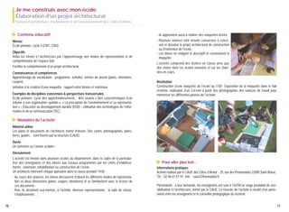 Je me construis avec mon école
Élaboration d'un projet architectural
Conseil d’architecture, d’urbanisme et de l’environnement des Côtes d'Armor

▲

Contenu éducatif

Niveau
École primaire, cycle 3 (CM1, CM2)
Objectifs
Initier les élèves à l'architecture par l'apprentissage des modes de représentation et de
compréhension de l'espace bâti.
Faciliter la compréhension d’un projet architectural.
Connaissances et compétences
Apprentissage de vocabulaire : programme, échelles, termes de dessin (plans, élévations,
coupes).
Initiation à la création d’une maquette : rapport entre formes et matériaux.
Exemples de disciplines concernées & perspectives transversales
École primaire, cycle des approfondissements : Arts visuels « Des caractéristiques d’un
volume à son organisation spatiale », « La perception de l’environnement et sa représentation » – Éducation au développement durable (EDD) – Utilisation des technologies de l’information et de la communication (TIC).

- Ils apprennent aussi à réaliser des maquettes bristol ;
- Plusieurs séances sont ensuite consacrées à concevoir et dessiner le projet architectural de construction
ou d'extension de l'école ;
- Les élèves en rédigent le descriptif et construisent la
maquette.
L'activité comprend des ateliers en classe ainsi que
des visites dans les écoles rénovées et sur les chantiers en cours.
Restitution
Construction d'une maquette de l'école au 1/50e. Exposition de la maquette dans le hall
d'entrée, réalisation d’un Cd-rom à partir des photographies des séances de travail pour
mémoriser les différentes phases de l'activité.

▲

Modalités de l’activité

Matériel utilisé
Les plans et documents de l'architecte maître d'œuvre. Des cartes, photographies, plans,
livres, guides… sont fournis par la structure (CAUE).
Durée
Un semestre ou l'année scolaire.
Déroulement

- Au cours des séances, les élèves découvrent d'abord les différents modes de représentation en deux dimensions (plans, coupes, élévations) et se familiarisent avec la lecture de
ces documents ;
- Puis, ils dessinent eux-mêmes, à l'échelle, diverses représentations : la salle de classe,
l'établissement… ;
70

▲

L'activité est menée dans plusieurs écoles du département, dans le cadre de la participation des enseignants et des élèves aux travaux programmés par les chefs d'établissements : extension, réhabilitation ou construction de l'école.
Un architecte intervient chaque quinzaine dans la classe pendant 1h30.

Pour aller plus loin…

Informations pratiques
Activité réalisée par le CAUE des Côtes d'Armor - 29, rue des Promenades 22000 Saint-Brieuc.
Tél. : 02 96 61 51 97, mél. : caue22@wanadoo.fr
Partenariats : à leur demande, les enseignants ont suivi à l'IUFM un stage préalable de sensibilisation à l'architecture, animé par le CAUE. La réussite de l'activité a résulté d'un partenariat entre les enseignants et le conseiller pédagogique du rectorat.
71

 