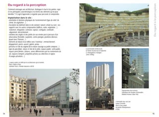 Du regard à la perception

Du regard à la perception
Comment envisager une architecture, distinguer le tout et les parties, repérer les principales caractéristiques et la forme des éléments qu’on peut
identifier ? Il s'agit d'apprendre à regarder pour percevoir et comprendre.
Implantation dans le site :
- orientation et données physiques de l’environnement (type de relief, de
climat, de végétation…) ;
- inscription du bâtiment dans le site existant, naturel, urbain ou rural ; ses
rapports avec les autres composantes (édifices, voirie, végétation…) :
isolement, intégration, contraste, rupture, contiguïté, continuité ;
alignement, décrochement… ;
- variation des angles et des points de vue révélés par le parcours d'un
observateur (frontalité, surplomb, contre-plongée, positions diverses
jouant avec l'horizon…) ;
- éléments de liaison d'un édifice avec l'extérieur : emmarchement ;
dégagement, parvis, auvent, galerie, préau… ;
- présence et rôle du végétal (de la nature sauvage au jardin composé…) ;
- type de parcellaire, nature et rôle de la voirie, espace public, semi-public,
espace privé (limites, clôtures, zones différenciées par les revêtements de
sol, espaces tampons, propriétés privées ou collectives et signes
d'usages privatisés…).

La promenade architecturale,
un thème récurrent de la modernité.
La Staatsgalerie à Stuttgart,
James Stirling.

L’espace public est défini par les architectures qui le bordent.
Place Chalon à Paris,
Stanislas Fiszer, Christian Hauvette et BCM.

Superposition des écritures
stylistiques des façades d’immeubles.
Madison Avenue à New York.

L'immeuble-tour crée une
rupture d’échelle
dans le tissu urbain
du quartier Montparnasse
à Paris.

14

15

 
