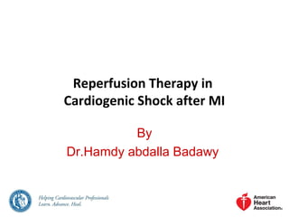 Reperfusion Therapy in
Cardiogenic Shock after MI
By
Dr.Hamdy abdalla Badawy
 