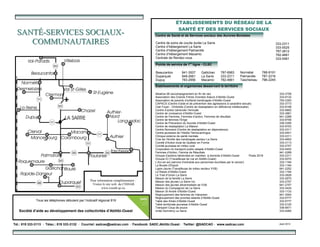 SANTÉSANTÉ--SERVICES SOCIAUXSERVICES SOCIAUX--
COMMUNAUTAIRESCOMMUNAUTAIRES Centre de soins de courte durée La Sarre
Centre d’hébergement La Sarre
Centre d’hébergement Palmarolle
Centre d’hébergement Macamic
Centrale de Rendez-vous
333-2311
333-5525
787-2612
782-4661
333-5461
Beaucanton
Duparquet
Dupuy
788-9191
787-2216
796-2245
Centre de Santé et de Services sociaux des Aurores-Boréales
ÉTABLISSEMENTS DU RÉSEAU DE LA
SANTÉ ET DES SERVICES SOCIAUX
Gallichan
La Sarre
Macamic
941-3007
948-2681
783-2856
Établissements et organismes desservant le territoire
Points de service de 1re
ligne - CLSC
Normétal
Palmarolle
Taschereau
787-6983
333-2311
782-4661
Albatros 08 (accompagnement en fin de vie)
Association des Grands Frères Grandes Sœurs d’Abitibi-Ouest
Association de parents d’enfants handicapés d’Abitibi-Ouest
CAPACS (Centre d’aide et de prévention des agressions à caractère sexuel)
Clair Foyer - Ombrelle (Centre de réadaptation en déficience intellectuelle)
Centre d’action bénévole l’Amicale
Centre de croissance d’Abitibi-Ouest
Centre de Femmes, Femmes d’action, Femmes de résultats
Centre de femmes l’Érige
Centre de Prévention du Suicide d’Abitibi-Ouest
Centre de réadaptation La Maison
Centre Normand (Centre de réadaptation en dépendance)
Centre jeunesse de l’Abitibi-Témiscamingue
Clinique externe de santé mentale
Club de l’Amitié des handicapés secteur La Sarre
Comité d’Action local de Québec en Forme
Comité jeunesse en milieu rural
Corporation du transport public adapté d’Abitibi-Ouest
Femmes d’Action, Femme de Résultats
Groupe d’actions bénévoles en maintien à domicile d’Abitibi-Ouest Poste 2518
Groupe IO (Travailleuse de rue en Abitibi-Ouest)
L’Arc-en-soi (service d’entraide aux personnes touchées par le cancer)
La Bouée d’Espoir
Ligne-Jaune (Travailleuse de milieu secteur VVB)
Le Relais d’Abitibi-Ouest
Le Trait d’Union La Sarre
Maison de la famille La Sarre
Maison des jeunes La Sarre Inc.
Maison des jeunes décentralisée de VVB
Maison du Compagnon de La Sarre
Maison St-André d’Abitibi-Ouest
Regroupement des femmes de Valcanton
Regroupement des proches aidants d’Abitibi-Ouest
Table des Aînés d’Abitibi-Ouest
Table territoriale jeunesse d’Abitibi-Ouest
Transport Coup de pouce
Unité Domrémy La Sarre
333-3759
333-9132
783-2300
333-3773
333-9198
333-9892
333-3881
941-2288
333-9706
339-3356
333-9753
333-2311
333-5401
333-2311
333-4652
333-3113
333-2757
333-5452
941-2288
333-2311
333-5070
333-1184
333-1184
941-2252
333-1184
333-3628
333-2670
333-2757
941-2757
333-3424
333-1133
941-3004
333-5777
333-5777
333-2120
339-5671
333-4280
Tél.: 819 333-3113 · Télec.: 819 333-3132 · Courriel: sadcao@sadcao.com · Facebook: SADC.Abitibi.Ouest · Twitter: @SADCAO · www.sadcao.com Août 2013
Tous les téléphones débutent par l’indicatif régional 819
Société d’aide au développement des collectivités d’Abitibi-Ouest
Pour information complémentaire :
Visitez le site web du CSSSAB
www.csssab.qc.ca
 