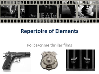 Repertoire of Elements
Police/crime thriller films

 