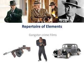 Repertoire of Elements
Gangster crime Films
 