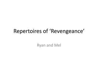 Repertoires of ‘Revengeance’

         Ryan and Mel
 