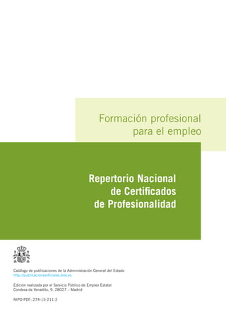 Formación profesional
para el empleo
Repertorio Nacional
de Certificados
de Profesionalidad
Catálogo de publicaciones de l...
