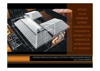 VIVIENDA PRODUCTIVA PARA EL SECTOR LA TOMA MUNICIPIO RANGELVIVIENDA PRODUCTIVA PARA EL SECTOR LA TOMA MUNICIPIO RANGELVIVIENDA PRODUCTIVA PARA EL SECTOR LA TOMA MUNICIPIO RANGELVIVIENDA PRODUCTIVA PARA EL SECTOR LA TOMA MUNICIPIO RANGEL
DEL ESTADO MERIDADEL ESTADO MERIDADEL ESTADO MERIDADEL ESTADO MERIDA
ESTUDIOESTUDIOESTUDIOESTUDIO
DE LOSDE LOSDE LOSDE LOS
DIFERENTESDIFERENTESDIFERENTESDIFERENTES
SISTEMASSISTEMASSISTEMASSISTEMAS
CONSTRUCTIVOSCONSTRUCTIVOSCONSTRUCTIVOSCONSTRUCTIVOS
APLICADOS ALAPLICADOS ALAPLICADOS ALAPLICADOS AL
DESARROLLO DEDESARROLLO DEDESARROLLO DEDESARROLLO DE
VIVIENDAS DEVIVIENDAS DEVIVIENDAS DEVIVIENDAS DE
INTERÉS SOCIALINTERÉS SOCIALINTERÉS SOCIALINTERÉS SOCIAL
EN VENEZUELAEN VENEZUELAEN VENEZUELAEN VENEZUELA
 