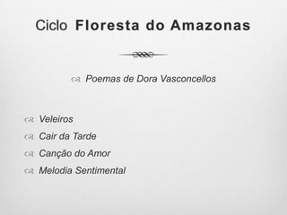 Ciclo Floresta do Amazonas
 Poemas de Dora Vasconcellos
 Veleiros
 Cair da Tarde
 Canção do Amor
 Melodia Sentimental
 
