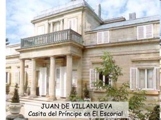 JUAN DE VILLANUEVA
Casita del Príncipe en El Escorial
 