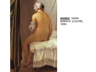 INGRES: “GRAN
BAÑISTA” (LOUVRE,
1808)
 