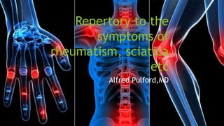 Repertory to the
symptoms of
rheumatism, sciatica
etc
Alfred Pulford,MD
 