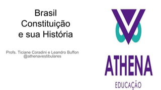Brasil
Constituição
e sua História
Profs. Ticiane Coradini e Leandro Buffon
@athenavestibulares
 