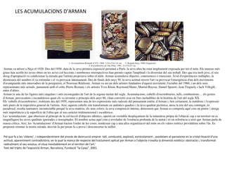 LES ACUMULACIONS D’ARMAN

Pel que fa a les 'còleres', i independentment del procés de destrucció emprat -tall, combustió, explosió, esmicolament-, assoleixen el paroxisme en la cristal·lització d'una
actitud, aparentment contradictòria, en la qual la manca de respecte del tractament aplicat per Arman a l'objecte n'exalta la dimensió estètica i abstracte i, transformat
radicalment el seu estatus, el situa inevitablement en el territori de l'art.'
Text del tríptic de l'exposició Arman, Barcelona, Fundació "la Caixa", 2001.

 