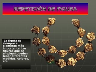 La figura es
siempre el
elemento más
importante. Las
figuras que se
emplean pueden
tener diferentes
medidas, colores,
etc.

 