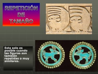 Esta solo es
posible cuando
las figuras son
también
repetidas o muy
similares.

 