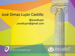 José Dimas Luján Castillo
@josedlujan
josedlujan@gmail.com
 