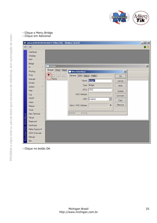 - Clique o Menu Bridge
PROIBIDA a cópia total ou parcial deste guia exclusivo de referência, sem autorização do autor.




                                                                                                  - Clique em Adicionar




                                                                                                  - Clique no botão OK




                                                                                                                                  Michigan Brasil       25
                                                                                                                           http://www.michigan.com.br
 