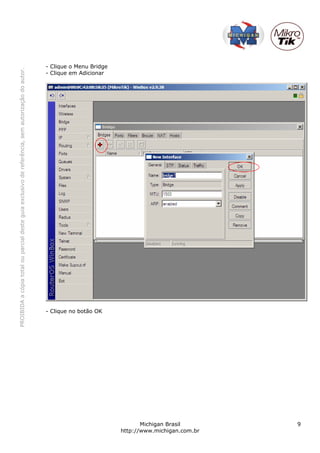 - Clique o Menu Bridge
PROIBIDA a cópia total ou parcial deste guia exclusivo de referência, sem autorização do autor.




                                                                                                  - Clique em Adicionar




                                                                                                  - Clique no botão OK




                                                                                                                                  Michigan Brasil       9
                                                                                                                           http://www.michigan.com.br
 
