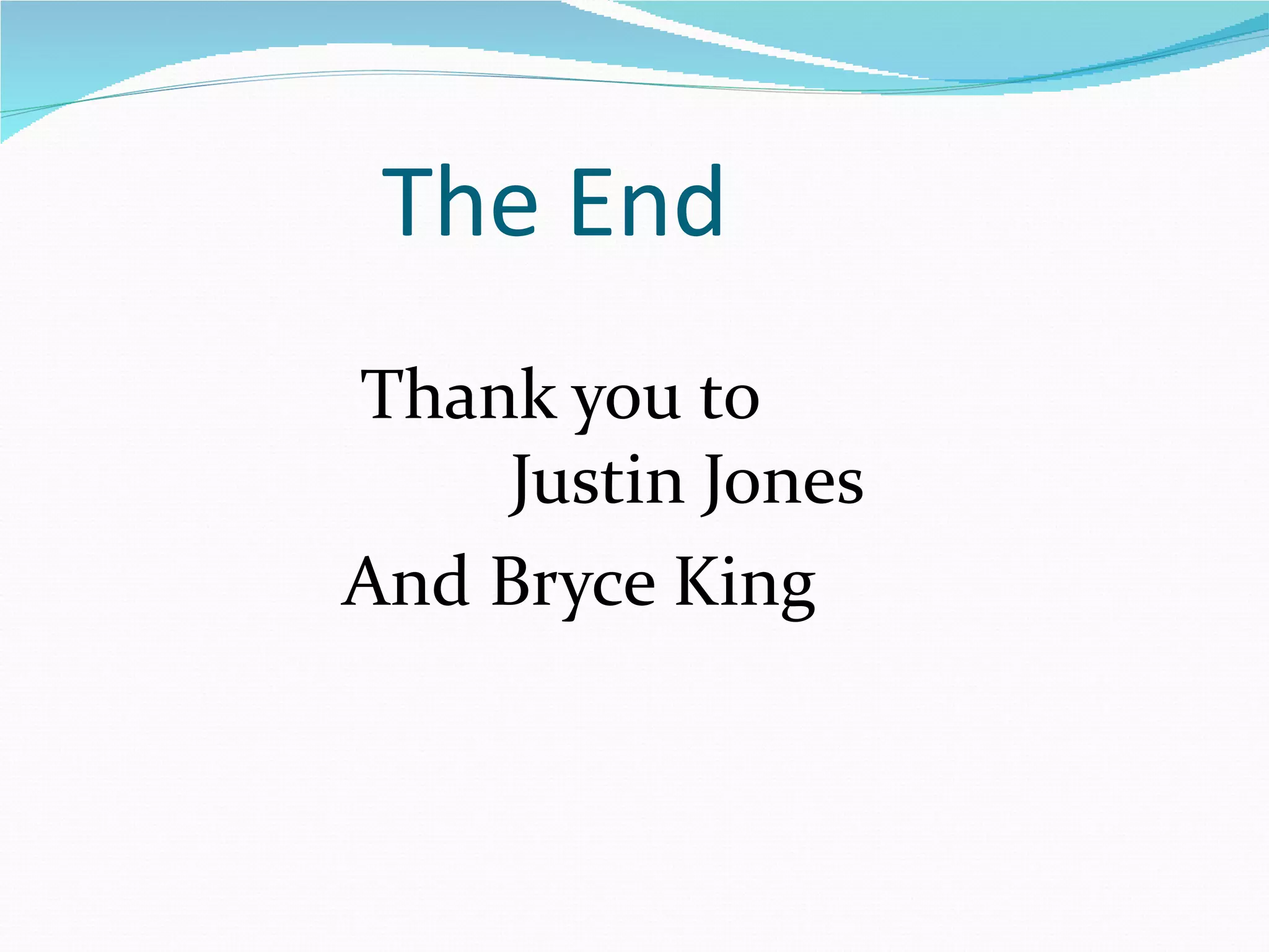 The End
Thank you to
Justin Jones
And Bryce King