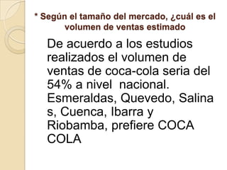 Fijación de precios basada en la competencia-Poner un precio parecido al de la competencia. PEPSI 3 LITROS 1.50 -Fijar un precio superior al de la competencia. COCA-COLA 3 LITROS 1.60