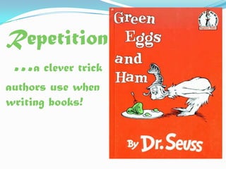 Repetition
…a clever trick
authors use when
writing books!
 