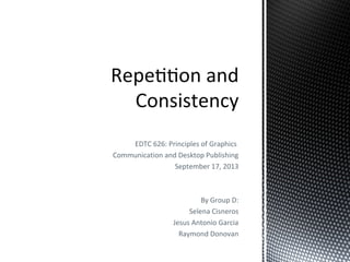 EDTC 626: Principles of Graphics
Communication and Desktop Publishing
September 17, 2013
By Group D:
Selena Cisneros
Jesus Antonio Garcia
Raymond Donovan
 