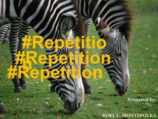 #Repetition
#Repetition
#Repetitio
n
Prepared by:
RUEL L. MONTEFOLKA
 