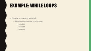 EXAMPLE: WHILE LOOPS
• Exercise in Learning Materials
– Identify what the while loop is doing:
• while1.txt
• while2.txt
• while3.txt
 