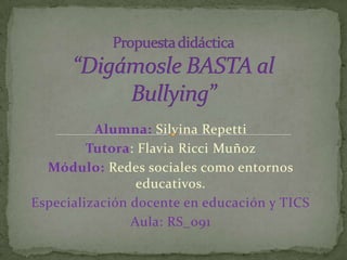Alumna: Silvina Repetti
Tutora: Flavia Ricci Muñoz
Módulo: Redes sociales como entornos
educativos.
Especialización docente en educación y TICS
Aula: RS_091

 