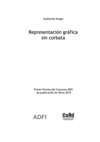 Guillermo Verger
Representación gráfica
sin corbata
Primer Premio del Concurso ADFI
de publicación de libros 2014
 