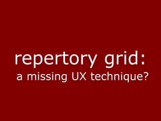 repertory grid:a missing UX technique?  