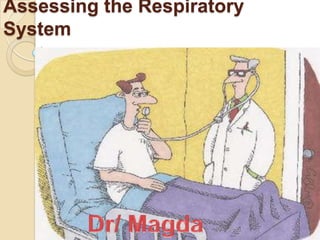 Assessing the Respiratory
System
 