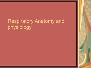 Respiratory Anatomy and
physiology
 