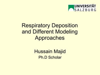 Respiratory Deposition and Different Modeling Approaches Hussain Majid Ph.D Scholar 
