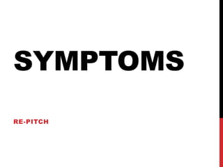 SYMPTOMS 
RE-PITCH 
 