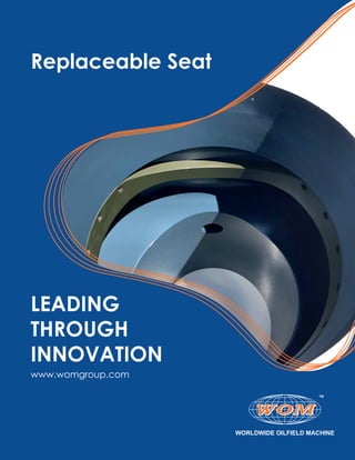 LEADING
THROUGH
INNOVATION
www.womgroup.com
Replaceable Seat
 