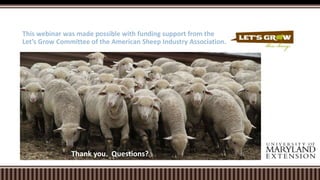 This webinar was made possible with funding support from the
Let’s Grow Committee of the American Sheep Industry Association.
Thank you. Questions?
 