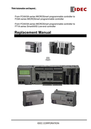 From FC4A/5A series MICROSmart programmable controller to
FC6A series MICROSmart programmable controller
From FC4A/5A series MICROSmart programmable controller to
FT1A series SmartAXIS Low-end controller
Replacement Manual
 