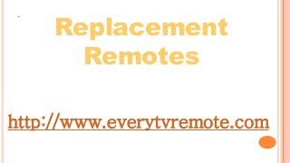 http://www.everytvremote.com
Replacement
Remotes
 