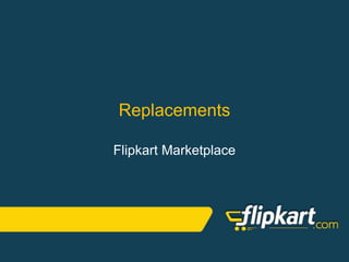 Replacements
Flipkart Marketplace
 