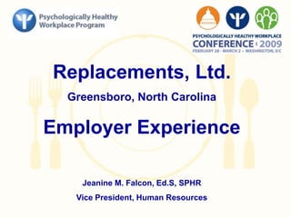 Replacements, Ltd. Greensboro, North Carolina Employer Experience Jeanine M. Falcon, Ed.S, SPHR Vice President, Human Resources 