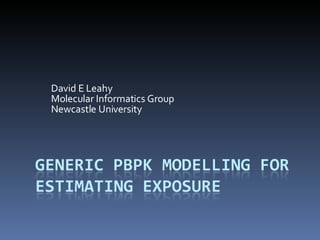 David E Leahy Molecular Informatics Group Newcastle University 